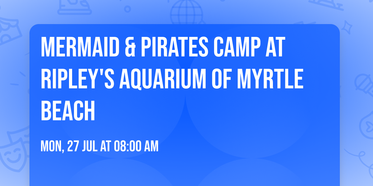 Mermaid & Pirates Camp at Ripley's Aquarium of Myrtle Beach