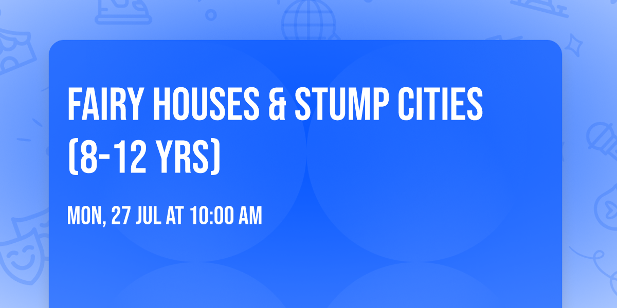 Fairy Houses & Stump Cities (8-12 yrs)