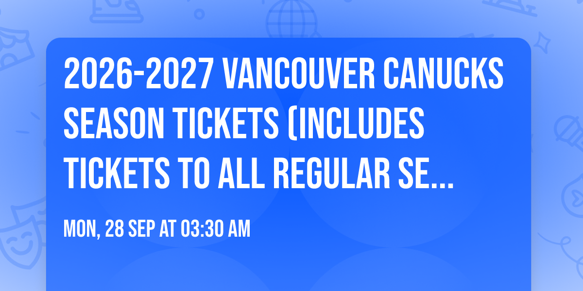 2026-2027 Vancouver Canucks Season Tickets (Includes Tickets To All Regular Season Home Games)