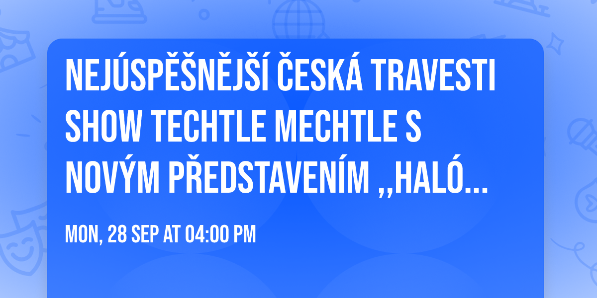 Nej\u00fasp\u011b\u0161n\u011bj\u0161\u00ed \u010desk\u00e1 travesti show Techtle Mechtle s nov\u00fdm p\u0159edstaven\u00edm ,,Hal\u00f3, tady m\u00e1ma!,,