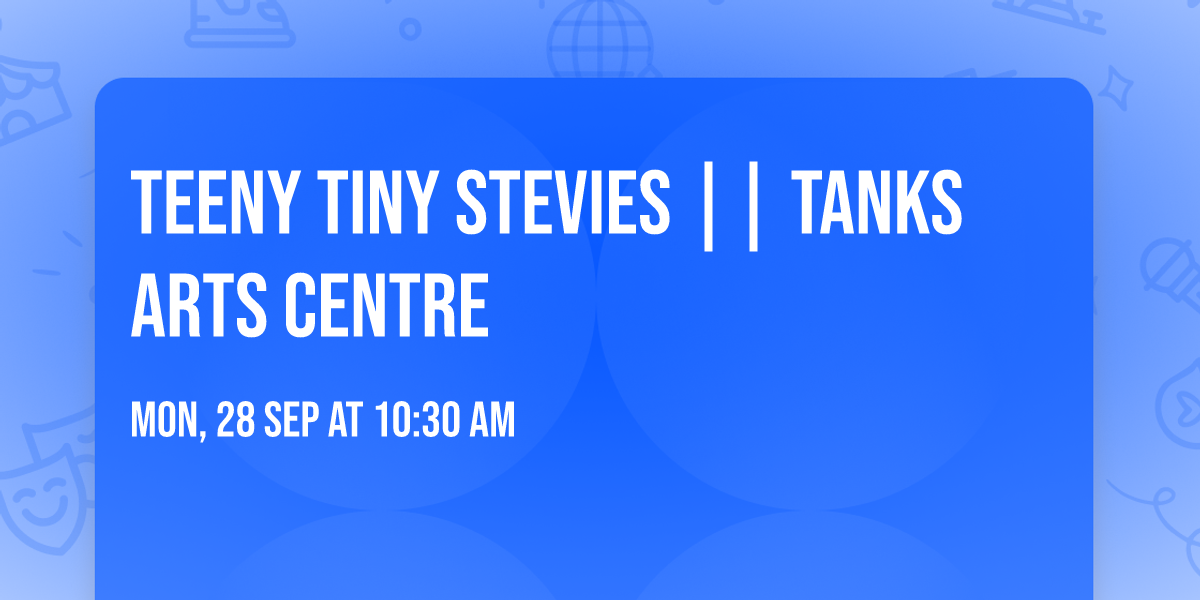 Teeny Tiny Stevies || Tanks Arts Centre