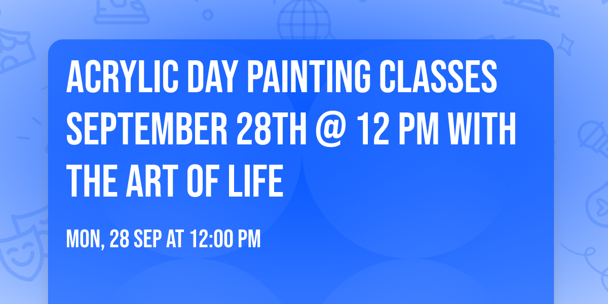 Acrylic day painting classes September 28th @ 12 pm With the Art of Life 
