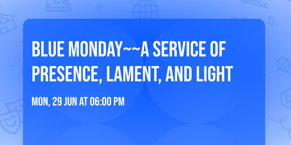Blue Monday~~a service of presence, lament, and light
