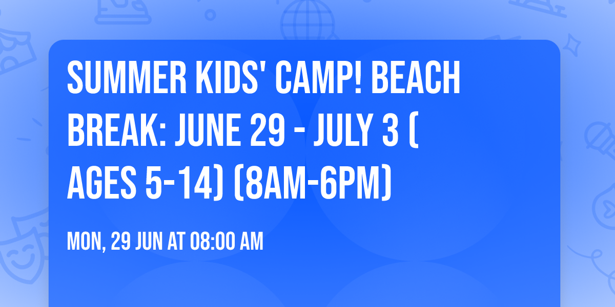 Summer Kids' Camp! Beach Break: June 29 - July 3 (Ages 5-14) (8am-6pm)