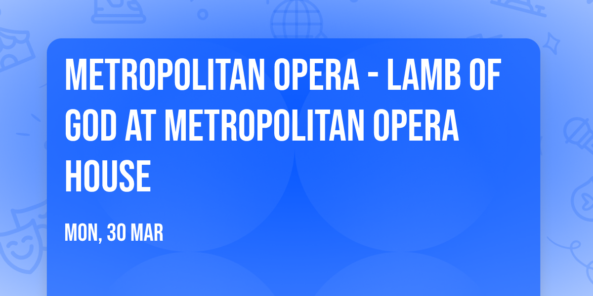 Metropolitan Opera - Lamb of God at Metropolitan Opera House