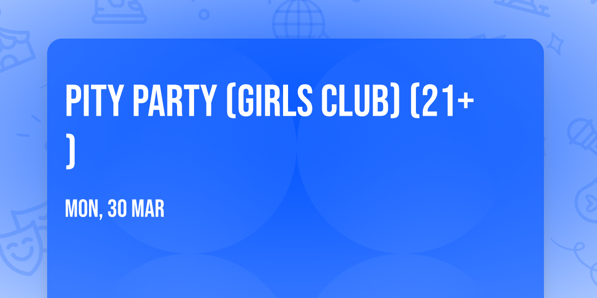 Pity Party (Girls Club) (21+)