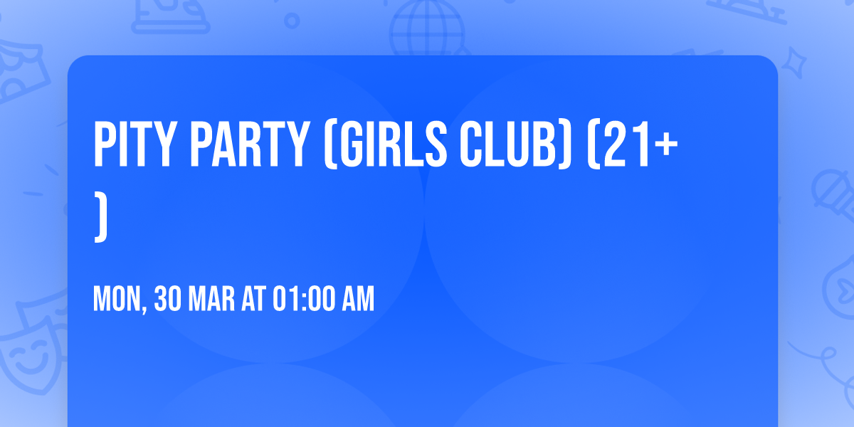 Pity Party (Girls Club) (21+)