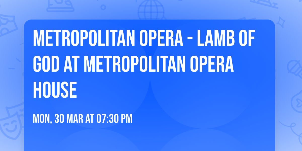 Metropolitan Opera - Lamb of God at Metropolitan Opera House