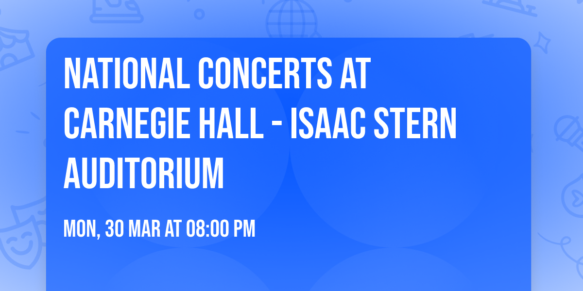 National Concerts at Carnegie Hall - Isaac Stern Auditorium