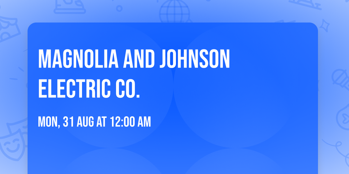 Magnolia and Johnson Electric Co.