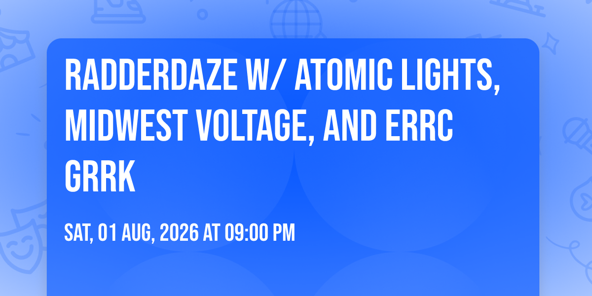 RADDERDAZE w\/ Atomic Lights, Midwest Voltage, and Errc Grrk