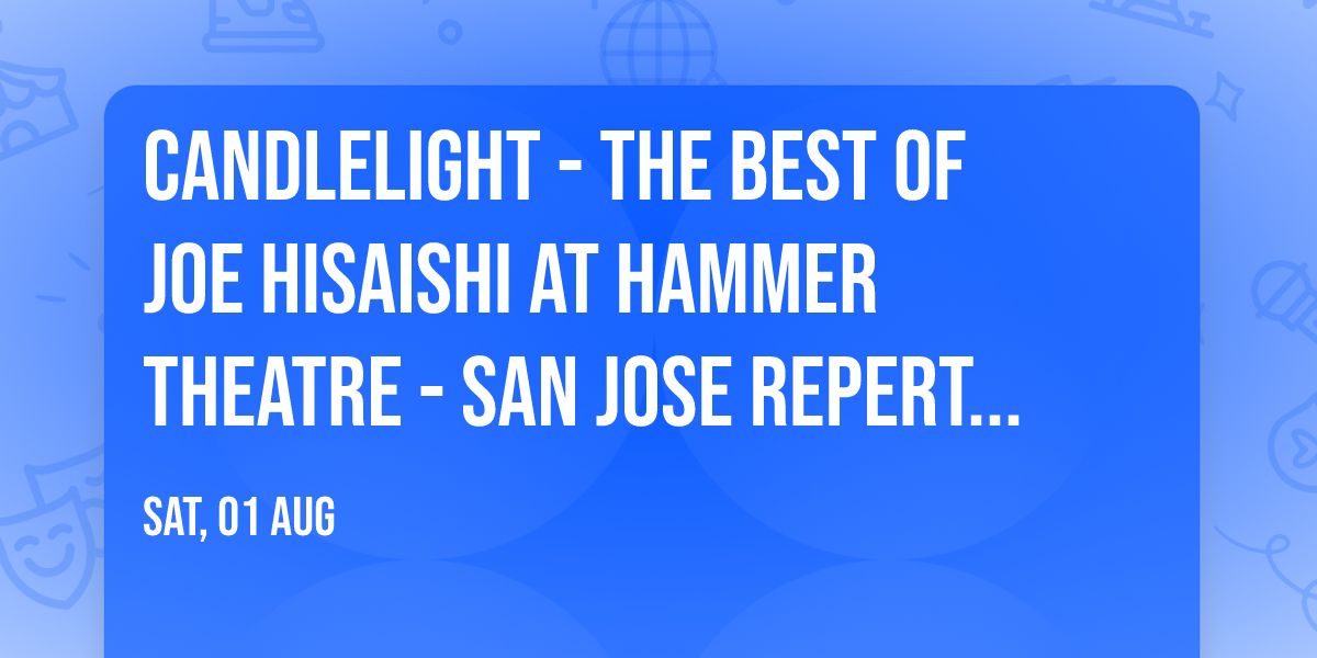Candlelight - The Best of Joe Hisaishi at Hammer Theatre - San Jose Repertory Theatre