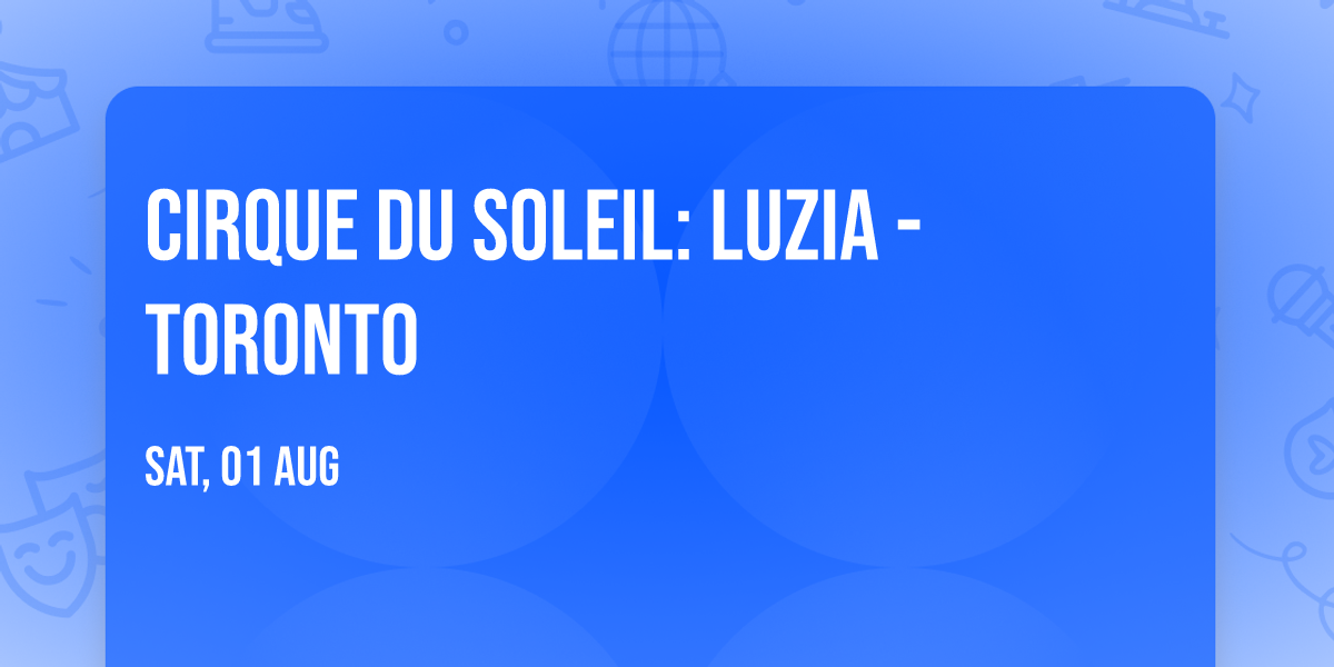 Cirque du Soleil: Luzia - Toronto