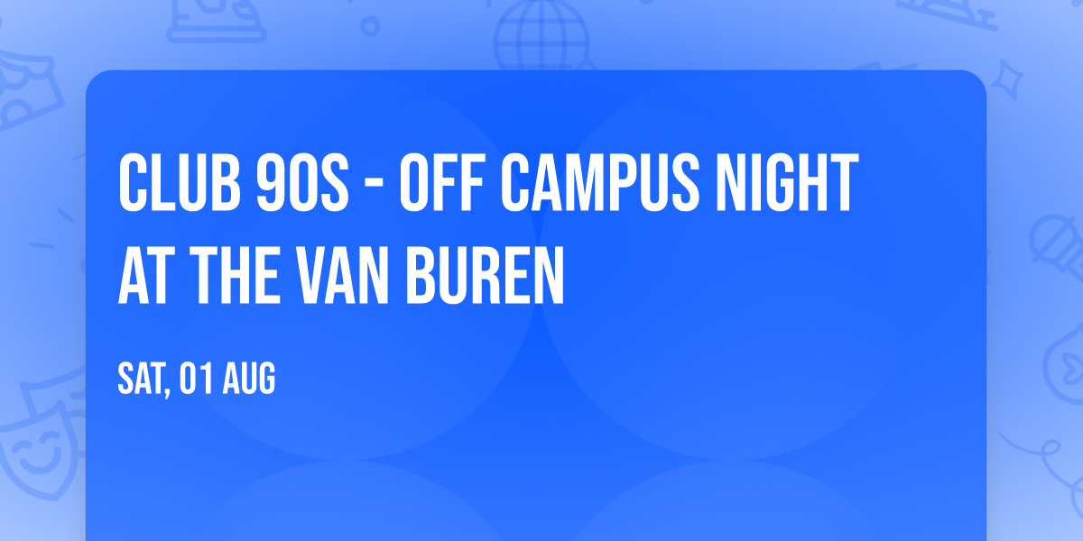 Club 90s - Off Campus Night at The Van Buren