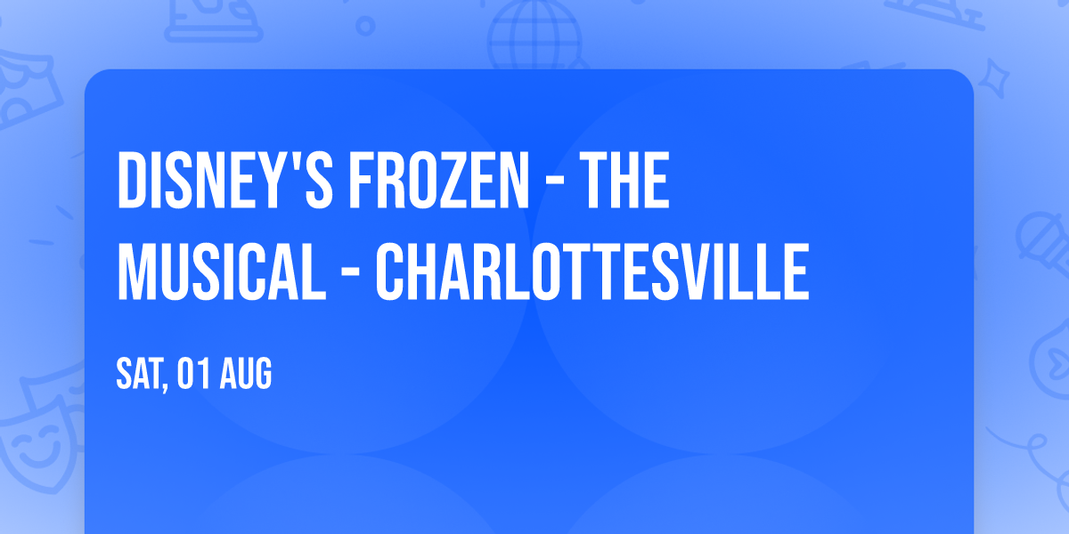 Disney's Frozen - The Musical - Charlottesville