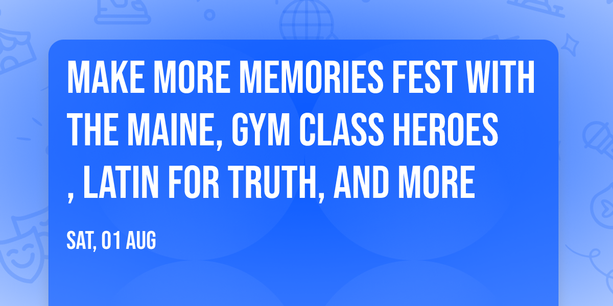 Make More mEMOries Fest with The Maine, Gym Class Heroes, Latin For Truth, and more