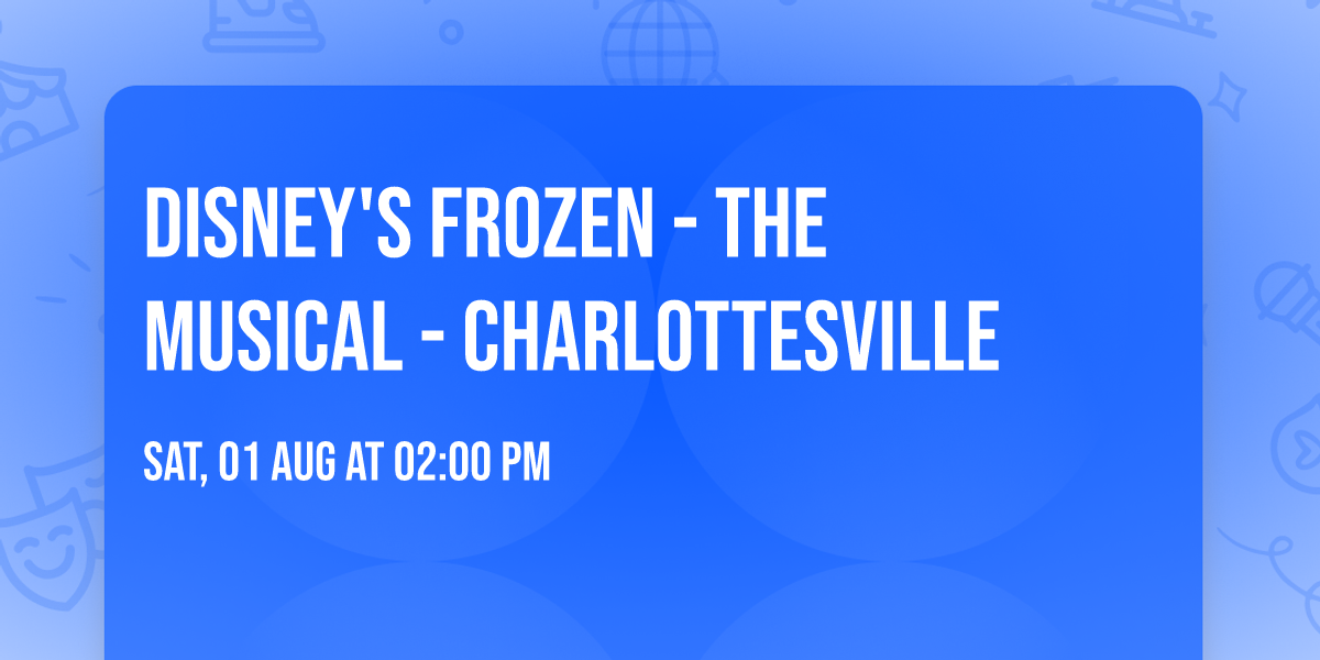 Disney's Frozen - The Musical - Charlottesville