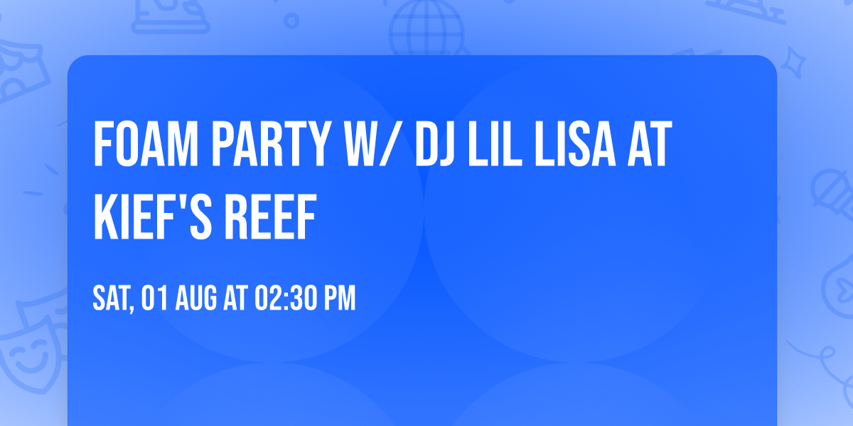 Foam Party w\/ DJ Lil Lisa At Kief's Reef