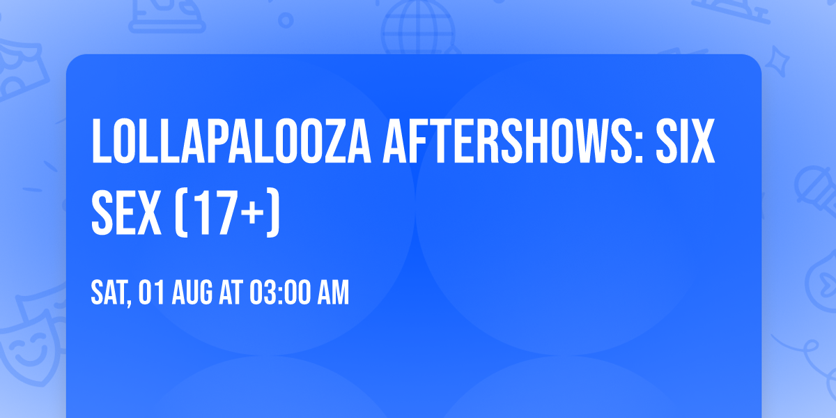 Lollapalooza Aftershows: Six Sex (17+)