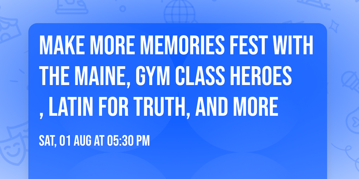 Make More mEMOries Fest with The Maine, Gym Class Heroes, Latin For Truth, and more
