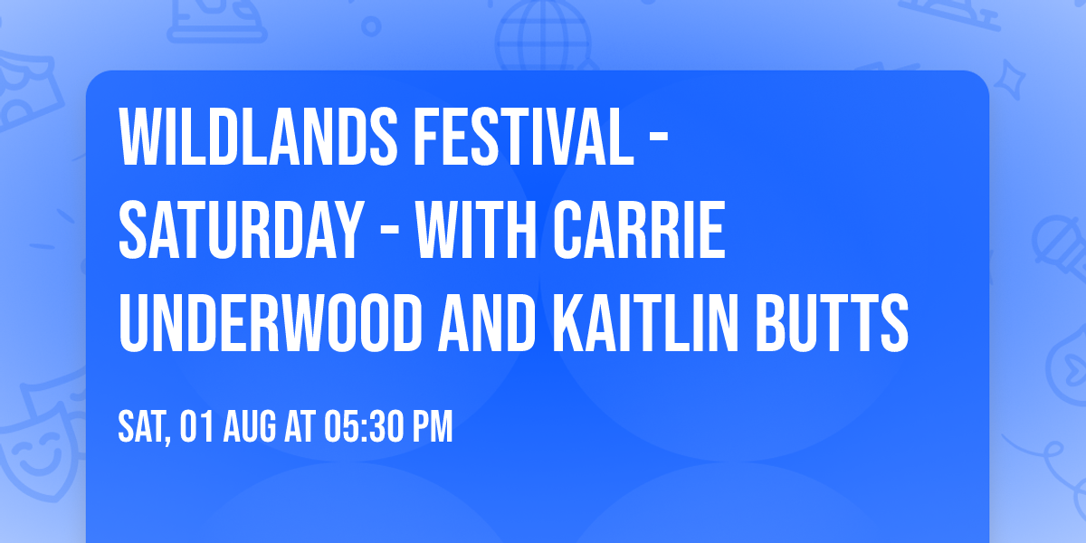 Wildlands Festival - Saturday - with Carrie Underwood and Kaitlin Butts