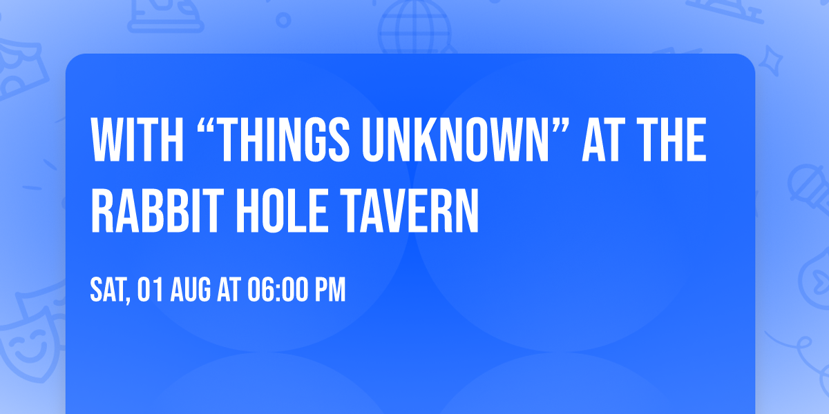 with \u201cThings Unknown\u201d at the Rabbit Hole Tavern