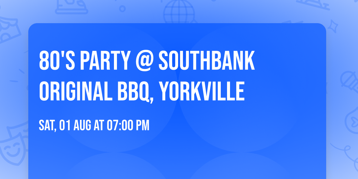 80's Party @ Southbank Original BBQ, Yorkville
