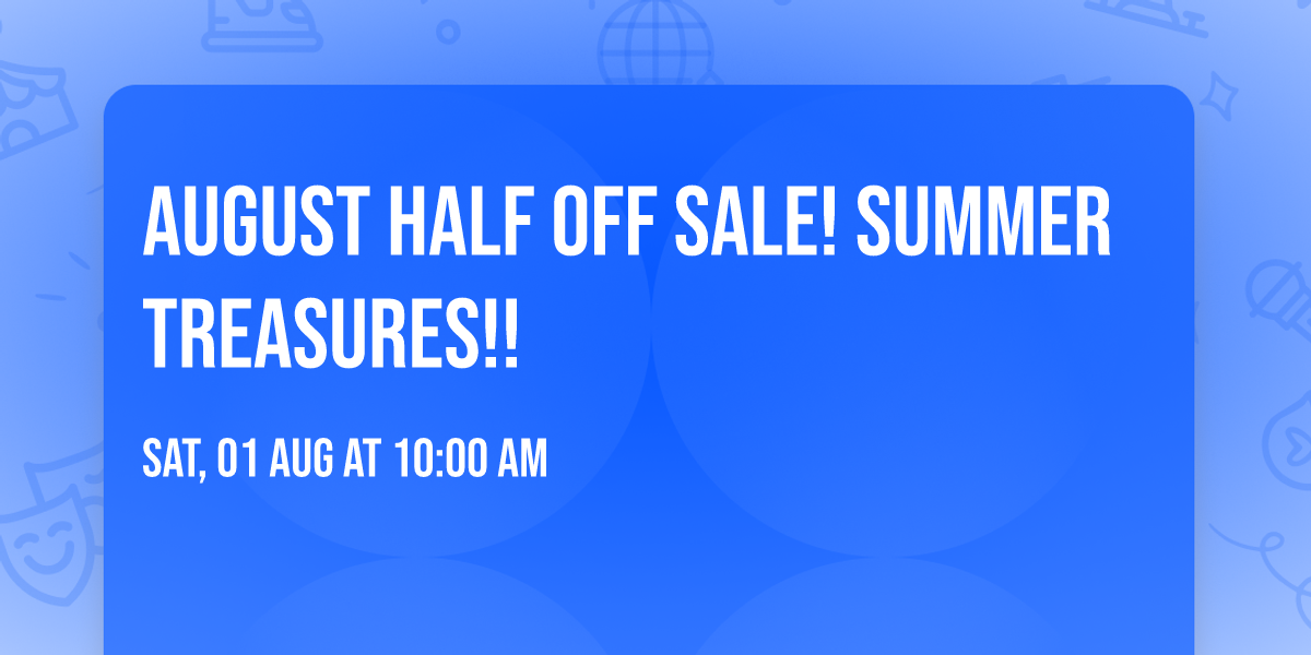 AUGUST HALF OFF Sale! SUMMER TREASURES!! 