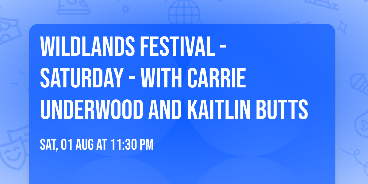 Wildlands Festival - Saturday - with Carrie Underwood and Kaitlin Butts