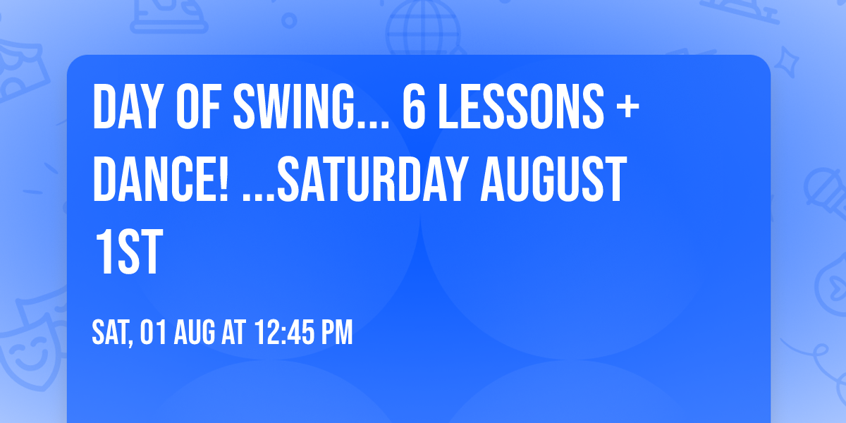 DAY OF SWING... 6 Lessons + Dance! ...Saturday August 1st