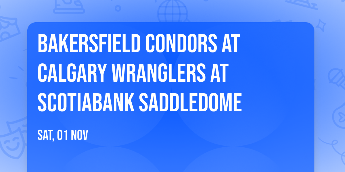 Bakersfield Condors at Calgary Wranglers at Scotiabank Saddledome