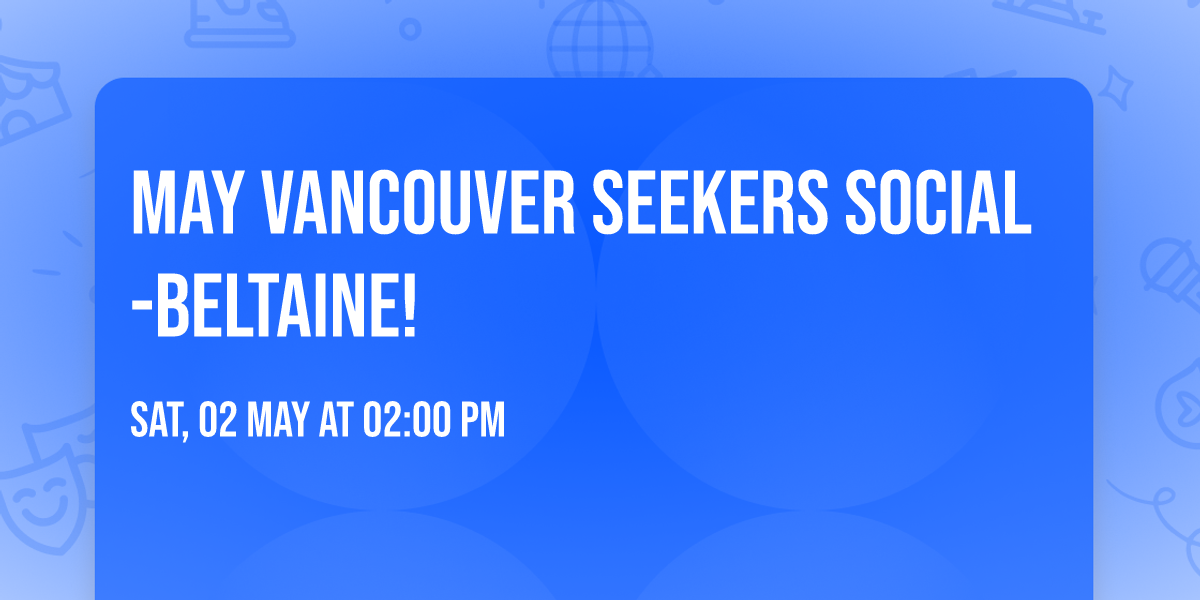 May Vancouver Seekers Social-Beltaine!