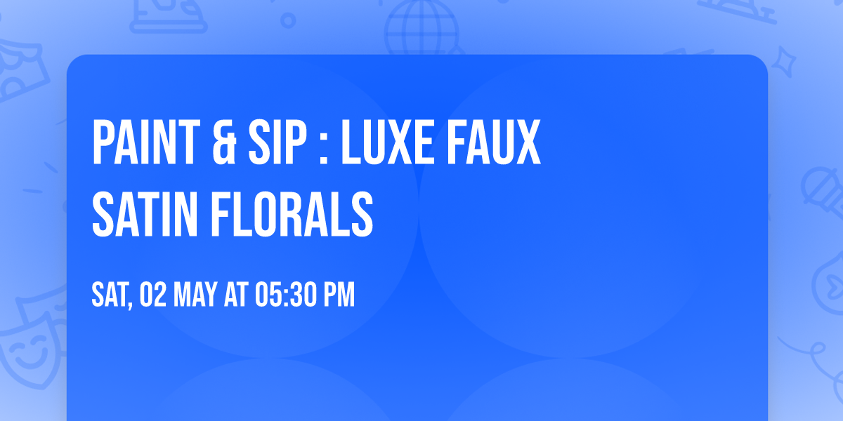Paint & Sip : Luxe Faux Satin Florals