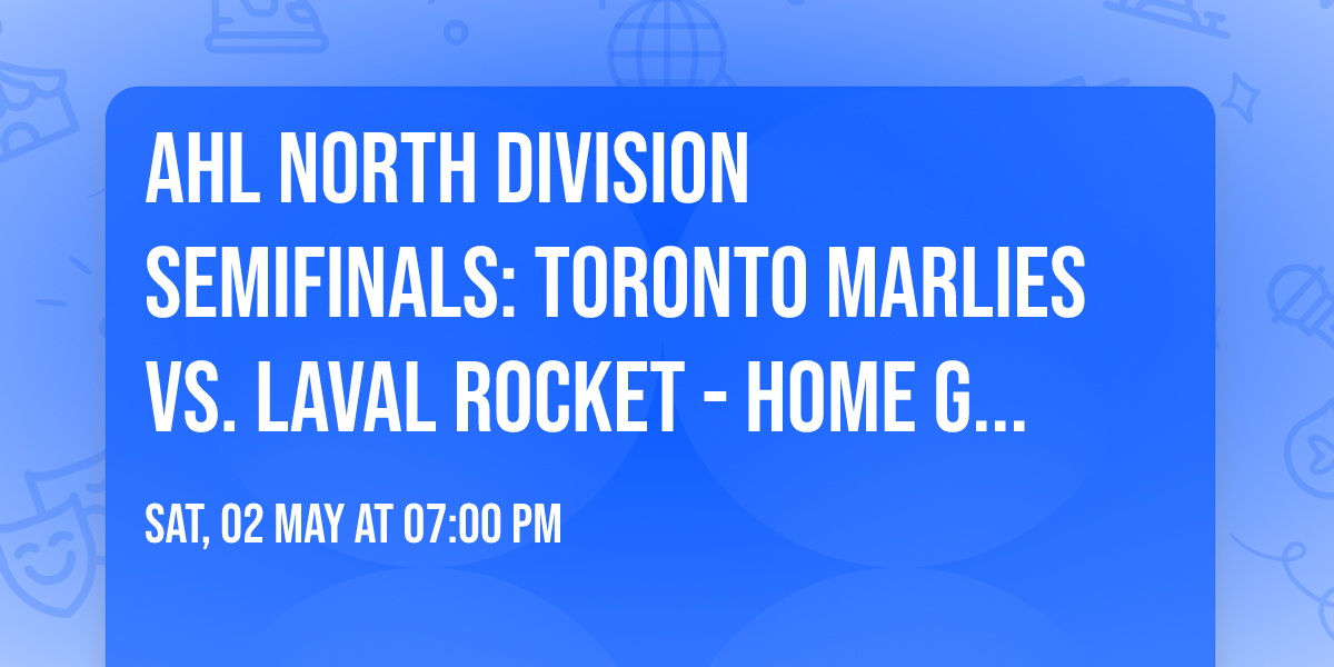 AHL North Division Semifinals: Toronto Marlies vs. Laval Rocket - Home Game 1  Series Game 3