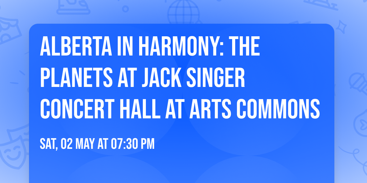 Alberta in Harmony: The Planets at Jack Singer Concert Hall at Arts Commons