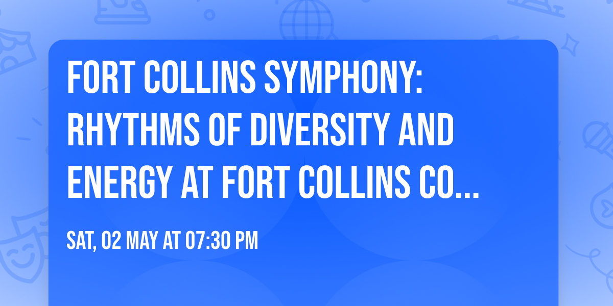 Fort Collins Symphony: Rhythms of Diversity and Energy at Fort Collins Colorado Lincoln Center