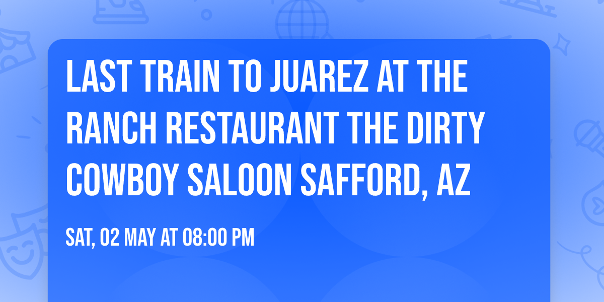Last Train to Juarez at The Ranch Restaurant The Dirty Cowboy Saloon Safford, AZ