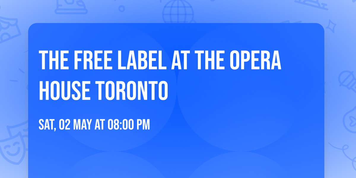 The Free Label at The Opera House Toronto