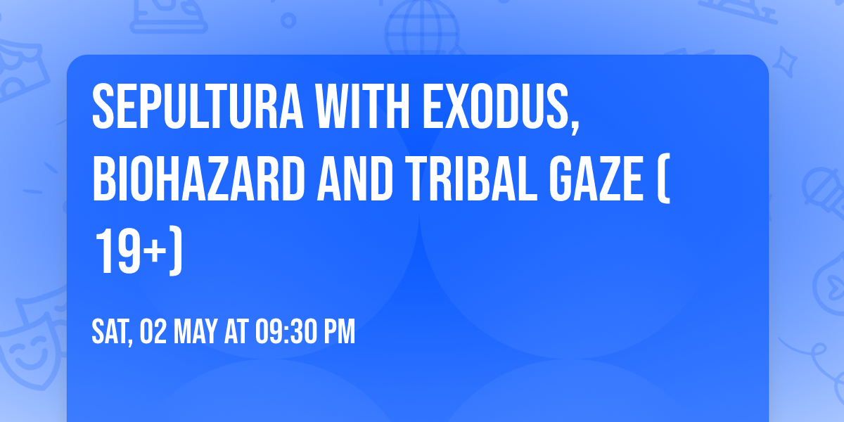 Sepultura with Exodus, Biohazard and Tribal Gaze (19+)