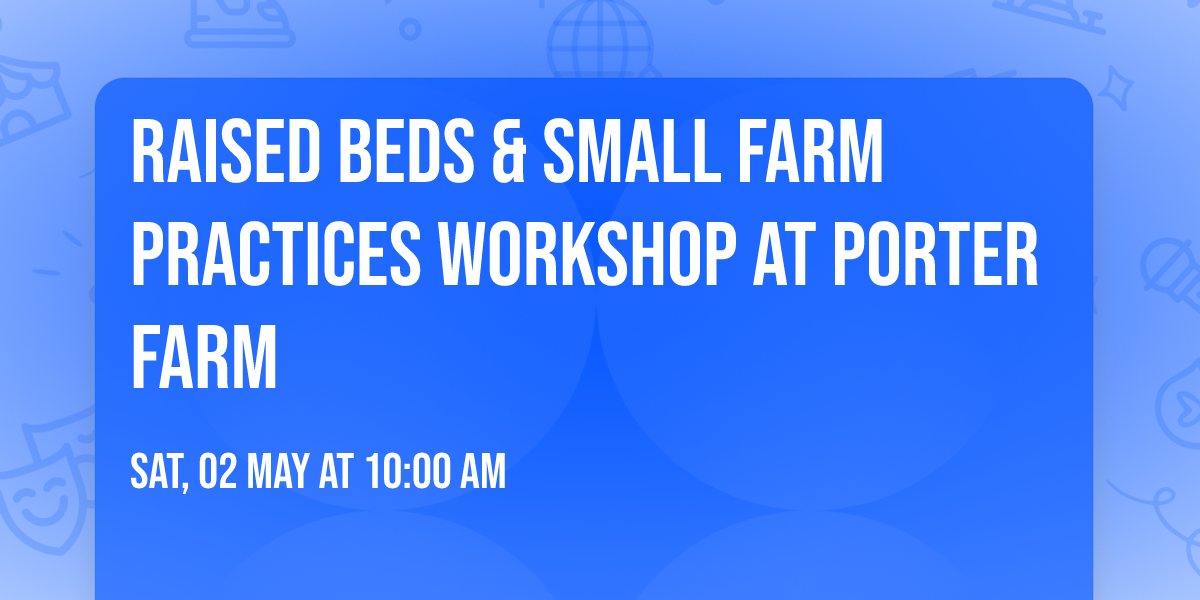 Raised Beds & Small Farm Practices Workshop at Porter Farm