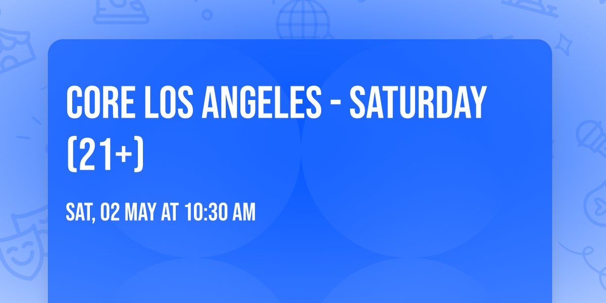 CORE Los Angeles - Saturday (21+)