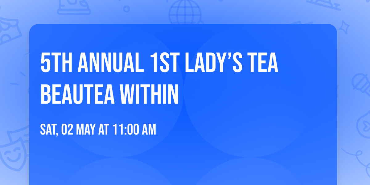 5th Annual 1st Lady\u2019s Tea BeauTea Within