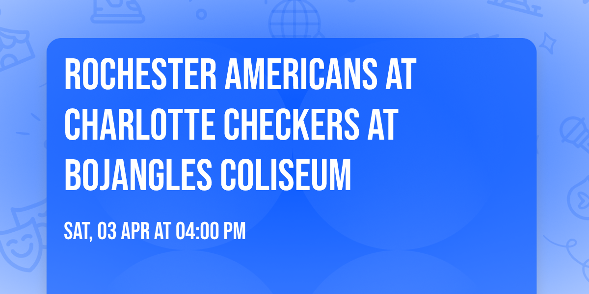 Rochester Americans at Charlotte Checkers at Bojangles Coliseum