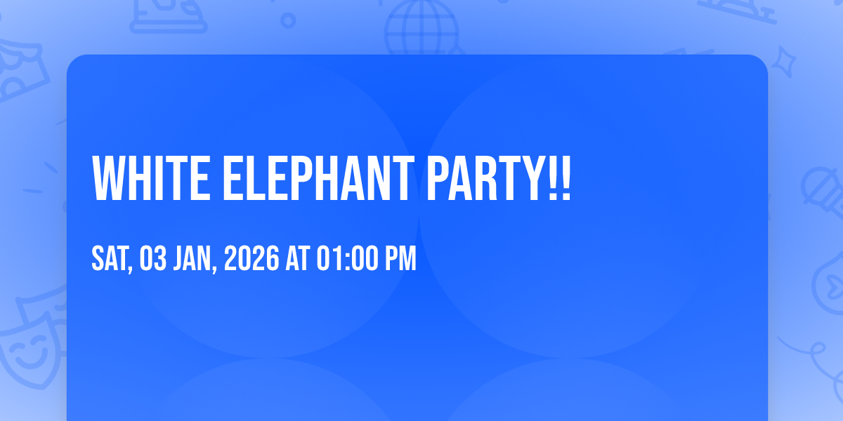 WHITE ELEPHANT PARTY!!