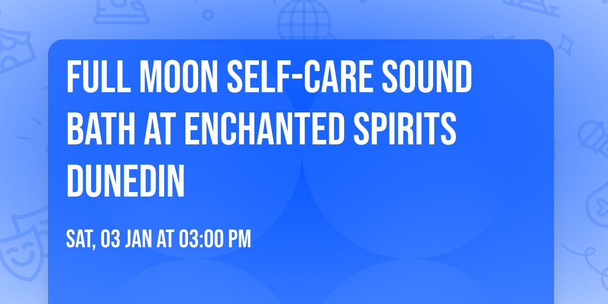 FULL MOON SELF-CARE SOUND BATH at Enchanted Spirits Dunedin 