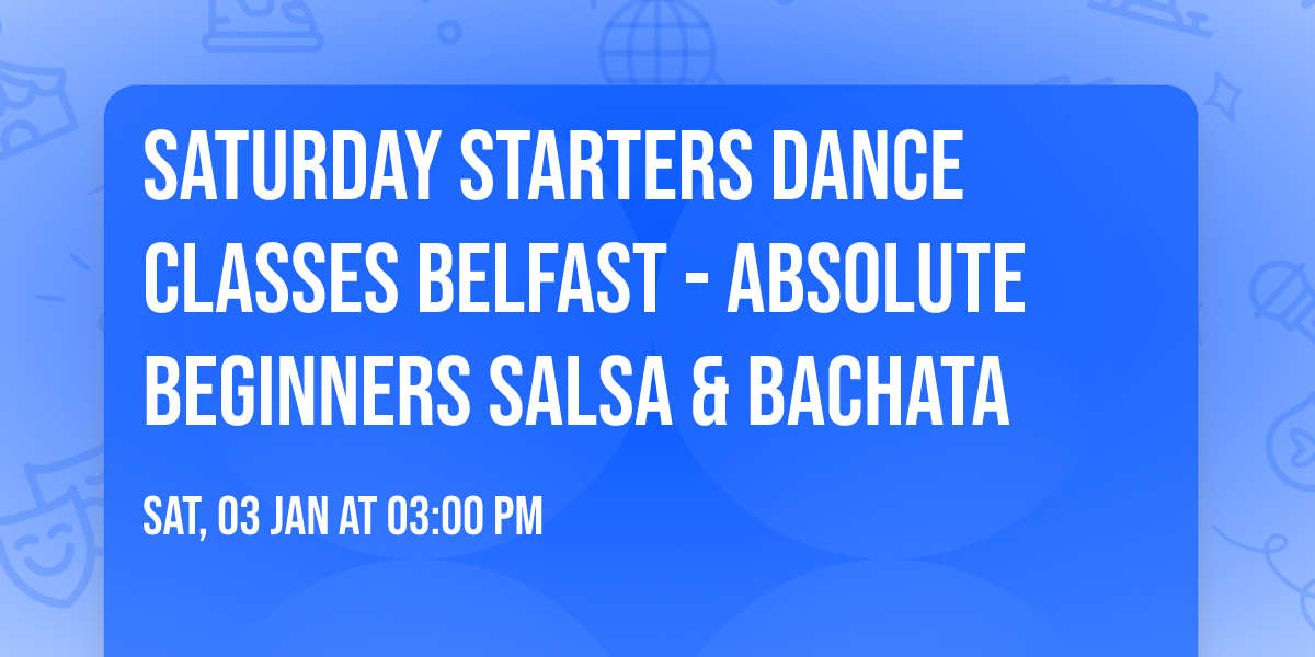 Saturday Starters Dance Classes Belfast - Absolute Beginners Salsa & Bachata
