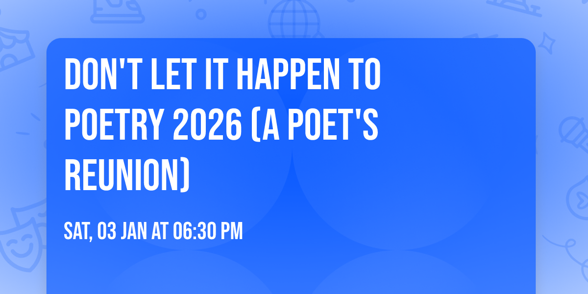 DON'T LET IT HAPPEN TO POETRY 2026 (A Poet's Reunion)