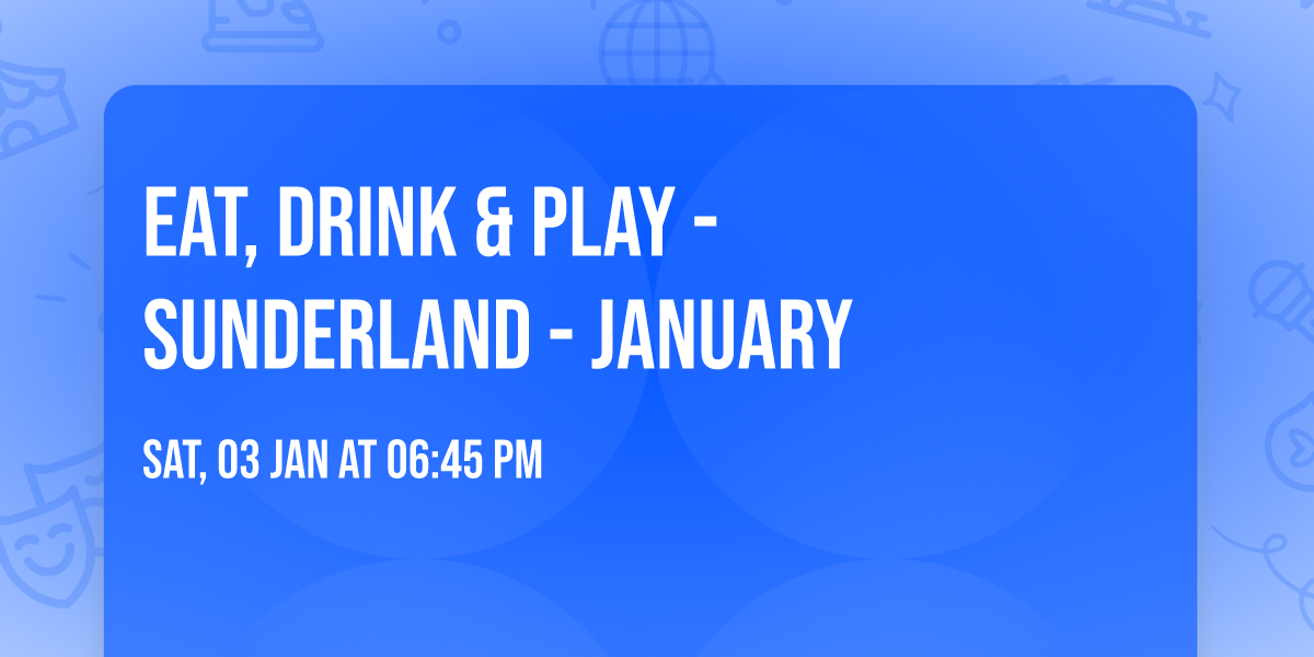 Eat, Drink & Play - Sunderland - January
