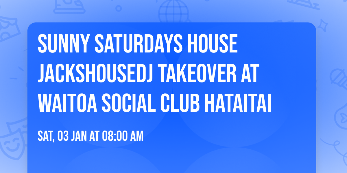 Sunny Saturdays House JacksHouseDJ Takeover at Waitoa Social Club Hataitai