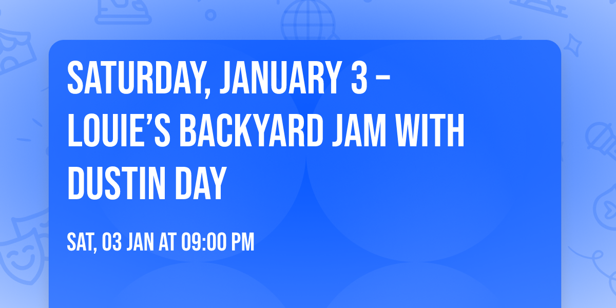 Saturday, January 3 \u2013 Louie\u2019s Backyard Jam with Dustin Day